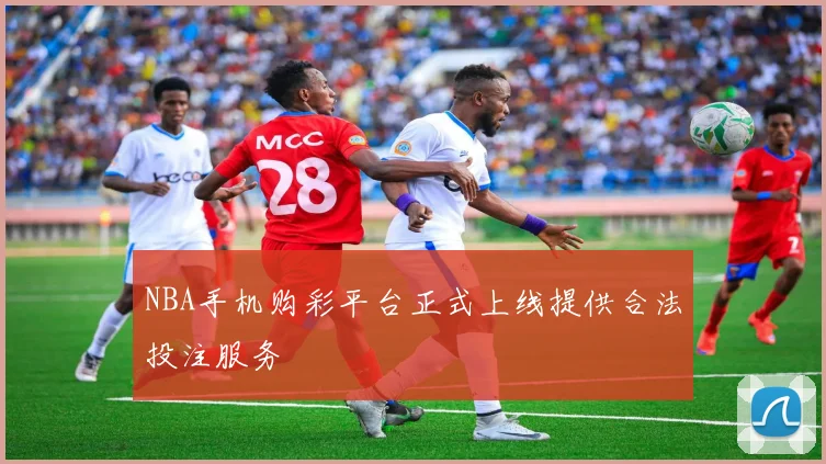 NBA手机购彩平台正式上线提供合法投注服务