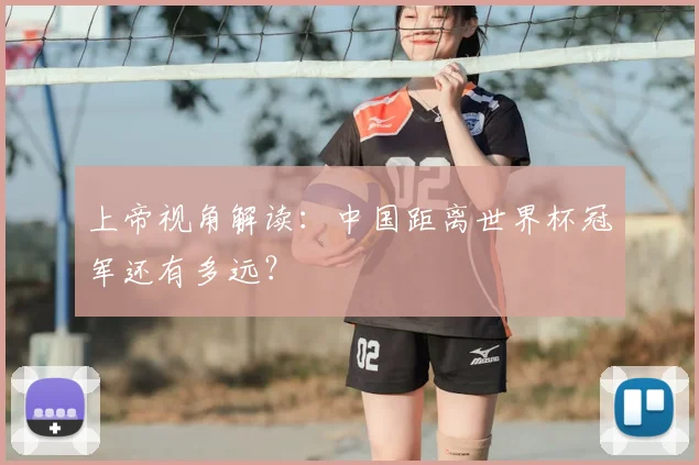 上帝视角解读：中国距离世界杯冠军还有多远？