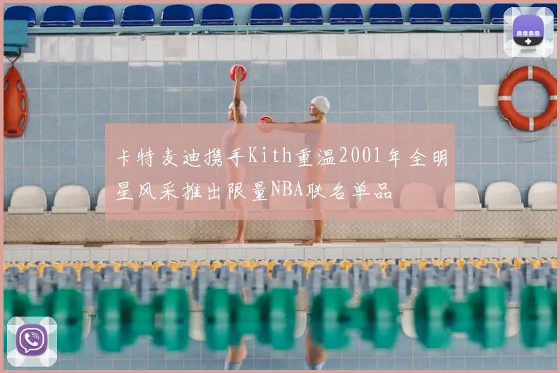 卡特麦迪携手Kith重温2001年全明星风采推出限量NBA联名单品