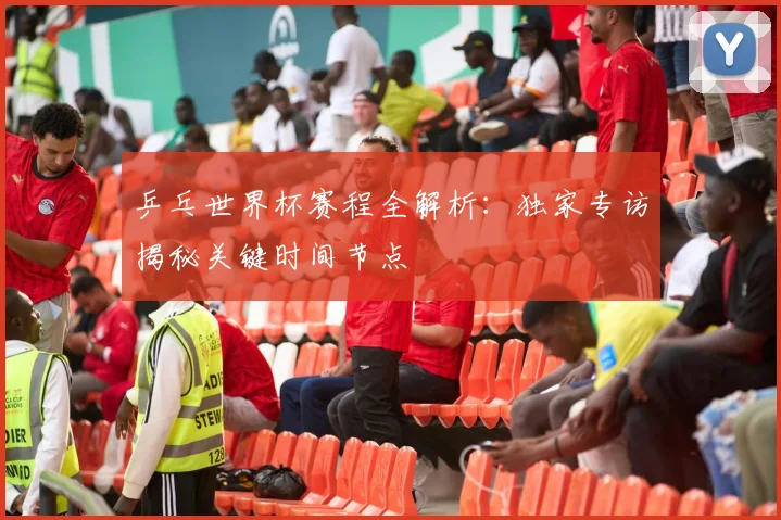 乒乓世界杯赛程全解析:独家专访揭秘关键时间节点
