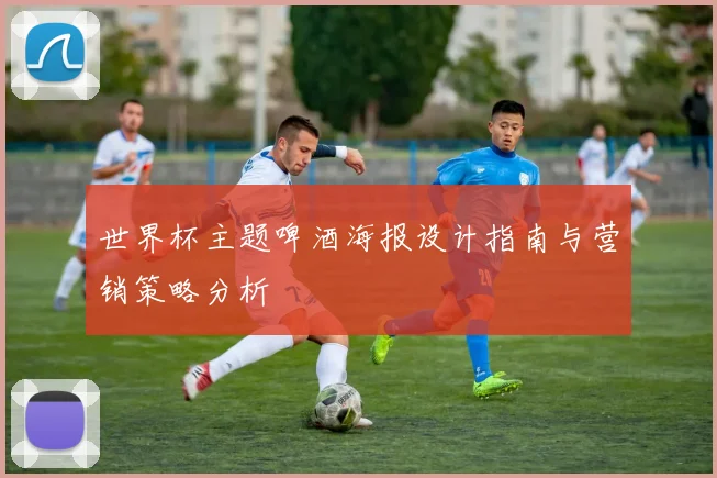 世界杯主题啤酒海报设计指南与营销策略分析