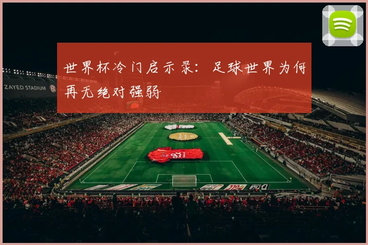 世界杯冷门启示录：足球世界为何再无绝对强弱