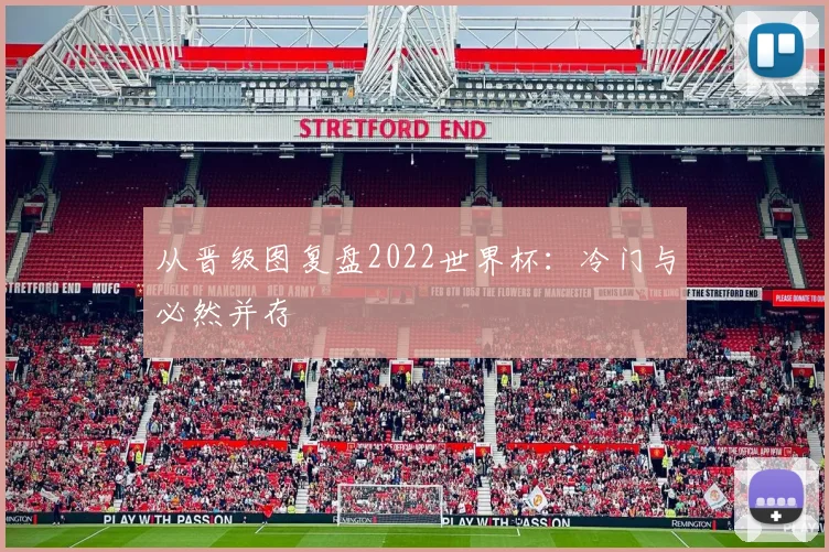 从晋级图复盘2022世界杯：冷门与必然并存