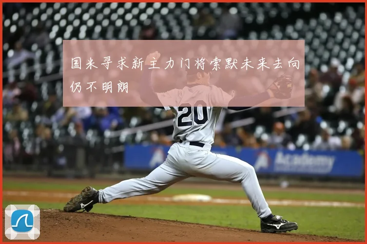 国米寻求新主力门将索默未来去向仍不明朗