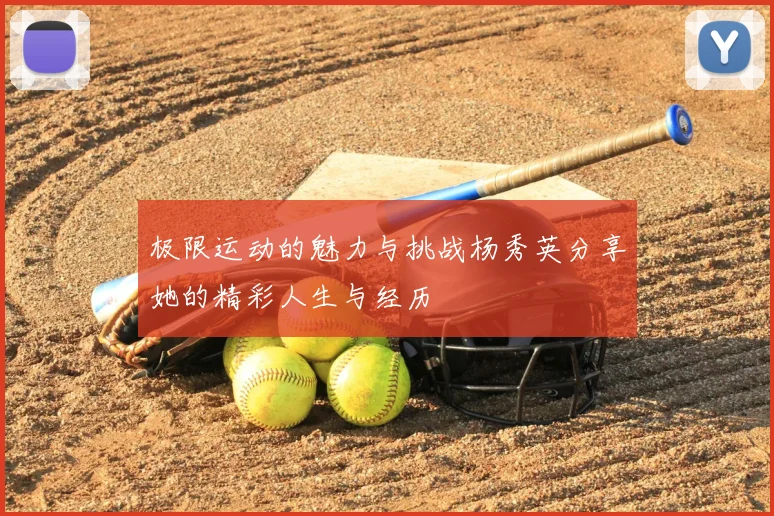 极限运动的魅力与挑战杨秀英分享她的精彩人生与经历