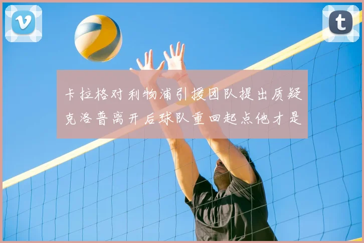 卡拉格对利物浦引援团队提出质疑克洛普离开后球队重回起点他才是真正的明星