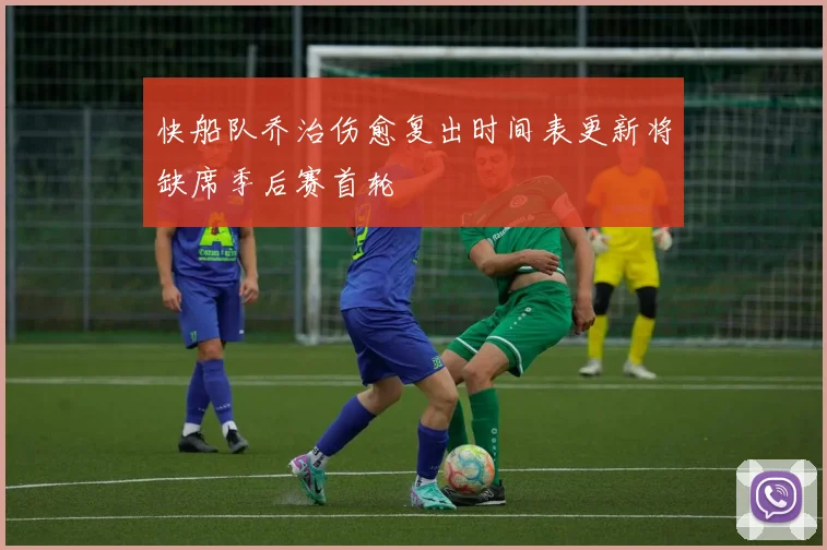 快船队乔治伤愈复出时间表更新将缺席季后赛首轮