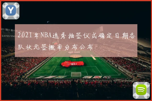 2021年NBA选秀抽签仪式确定日期各队状元签概率分布公布